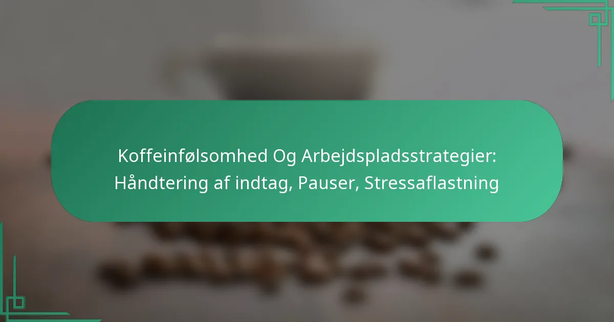 featured-image-koffeinfolsomhed-og-arbejdspladsstrategier-handtering-af-indtag-pauser-stressaflastning