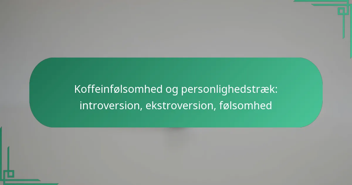 featured-image-koffeinfolsomhed-og-personlighedstraek-introversion-ekstroversion-folsomhed