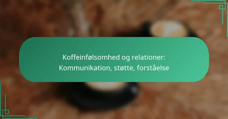 featured-image-koffeinfolsomhed-og-relationer-kommunikation-stotte-forstaelse