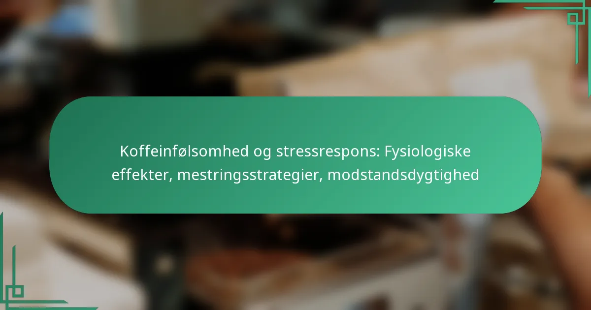 featured-image-koffeinfolsomhed-og-stressrespons-fysiologiske-effekter-mestringsstrategier-modstandsdygtighed