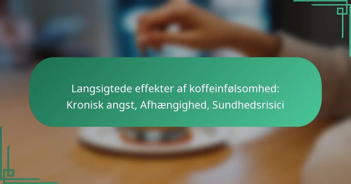 featured-image-langsigtede-effekter-af-koffeinfolsomhed-kronisk-angst-afhaengighed-sundhedsrisici