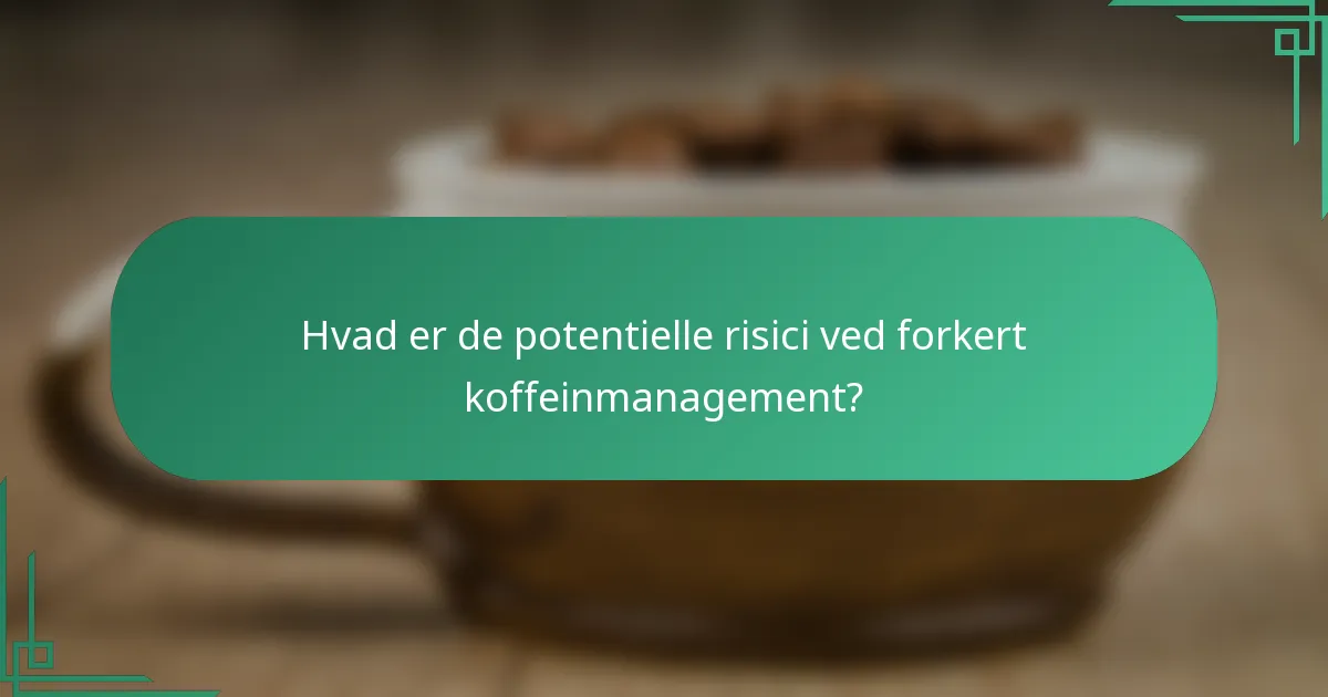 Hvad er de potentielle risici ved forkert koffeinmanagement?