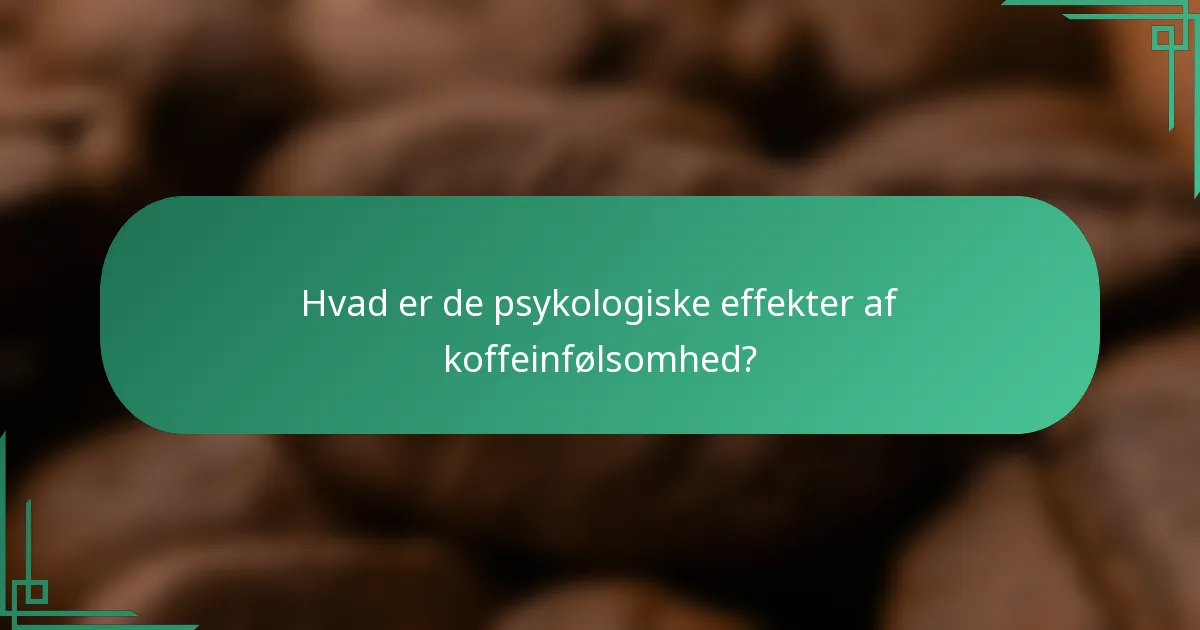 Hvad er de psykologiske effekter af koffeinfølsomhed?