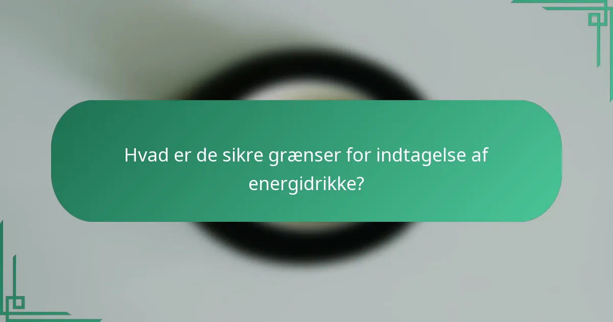 Hvad er de sikre grænser for indtagelse af energidrikke?