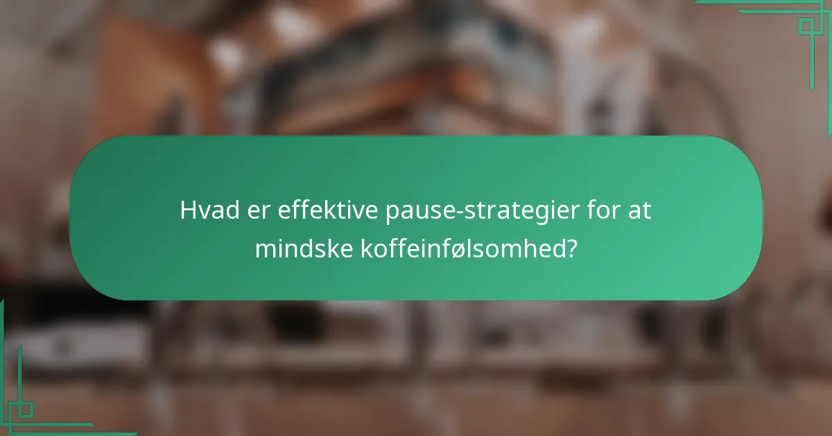 Hvad er effektive pause-strategier for at mindske koffeinfølsomhed?