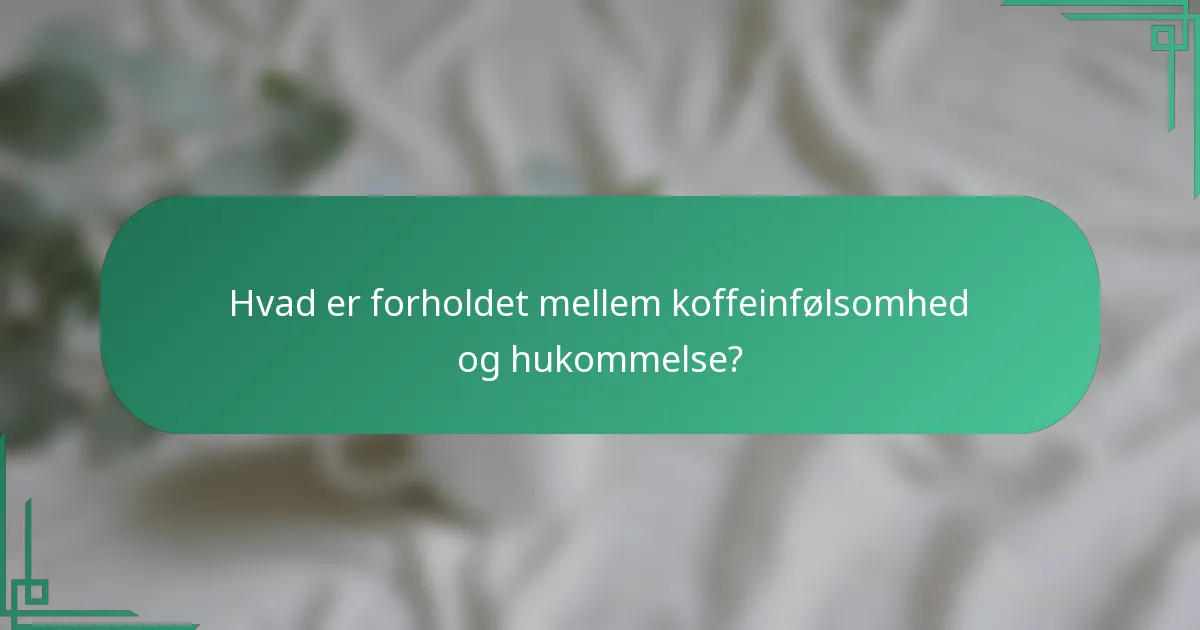 Hvad er forholdet mellem koffeinfølsomhed og hukommelse?