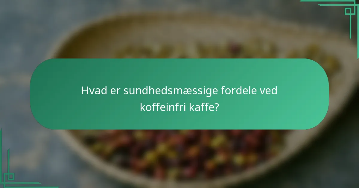 Hvad er sundhedsmæssige fordele ved koffeinfri kaffe?
