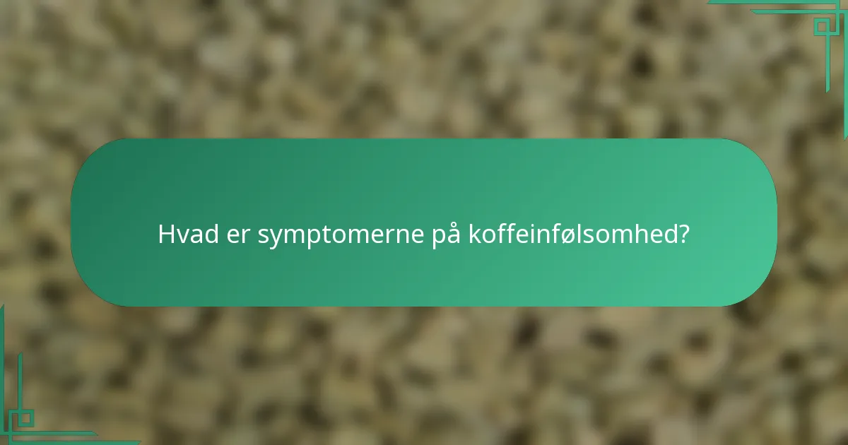 Hvad er symptomerne på koffeinfølsomhed?