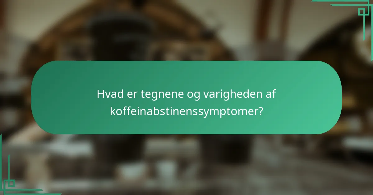 Hvad er tegnene og varigheden af koffeinabstinenssymptomer?