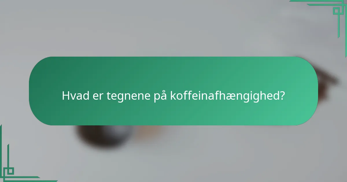 Hvad er tegnene på koffeinafhængighed?