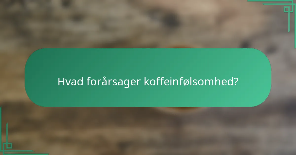 Hvad forårsager koffeinfølsomhed?