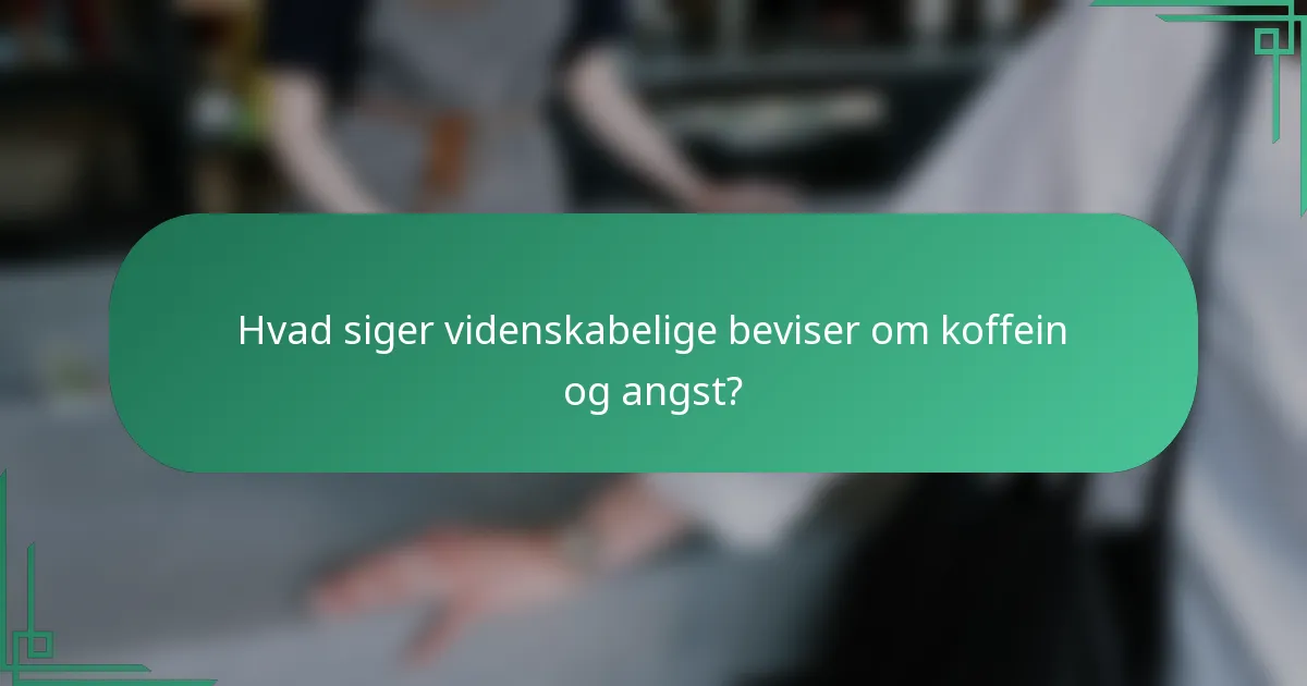 Hvad siger videnskabelige beviser om koffein og angst?