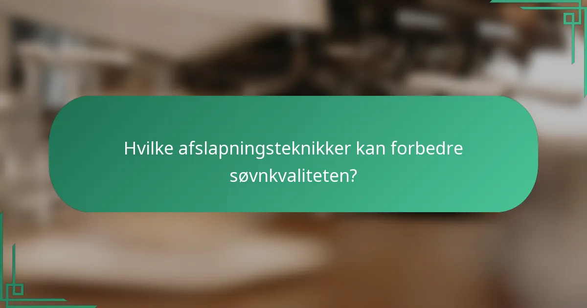 Hvilke afslapningsteknikker kan forbedre søvnkvaliteten?