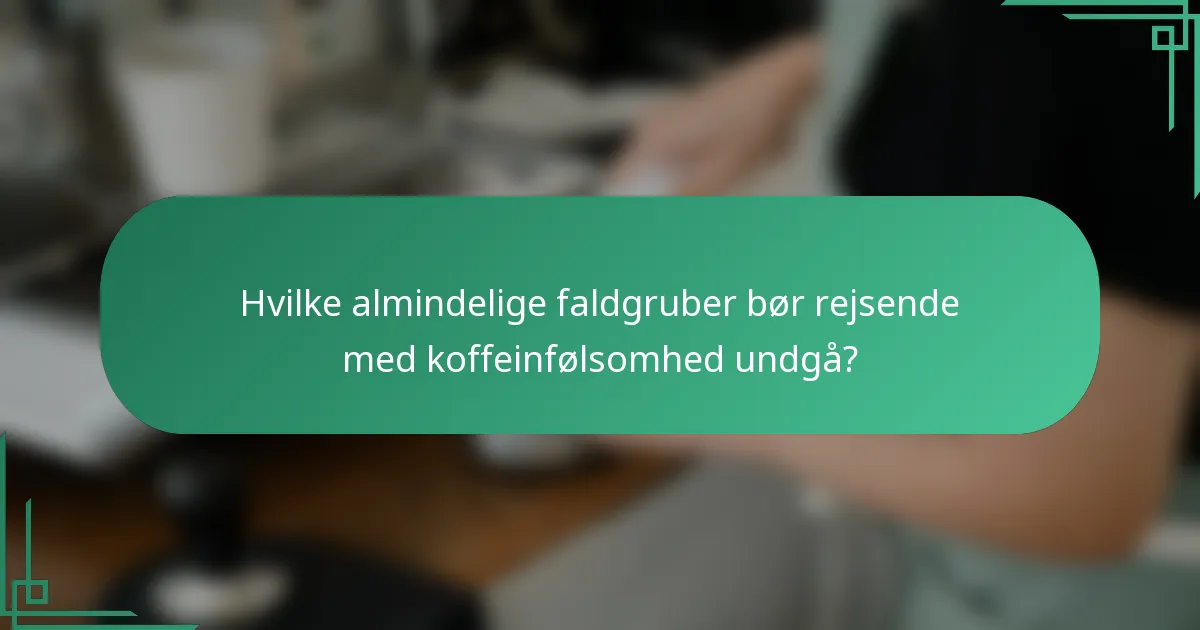 Hvilke almindelige faldgruber bør rejsende med koffeinfølsomhed undgå?