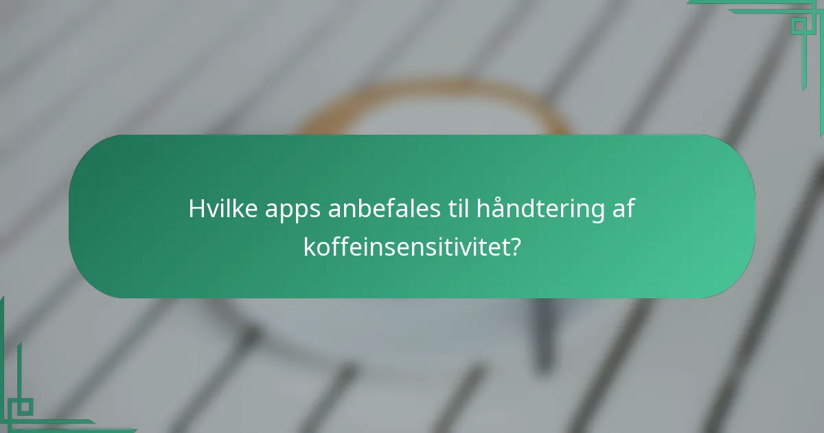 Hvilke apps anbefales til håndtering af koffeinsensitivitet?