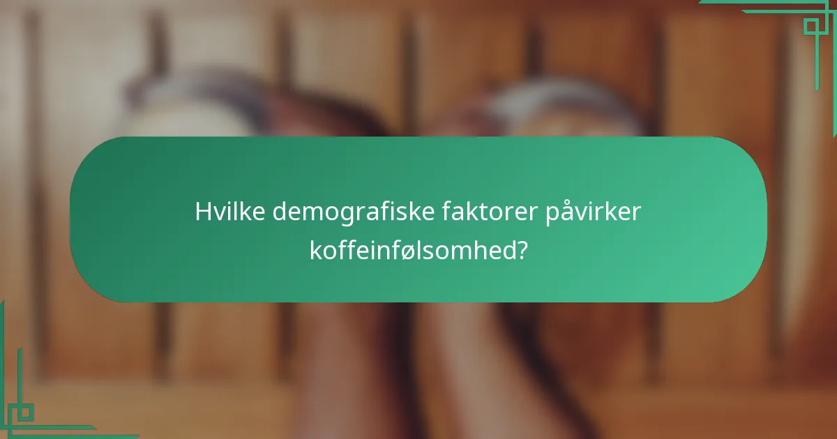 Hvilke demografiske faktorer påvirker koffeinfølsomhed?