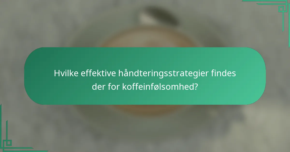 Hvilke effektive håndteringsstrategier findes der for koffeinfølsomhed?