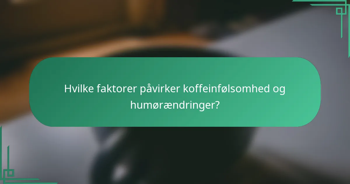 Hvilke faktorer påvirker koffeinfølsomhed og humørændringer?