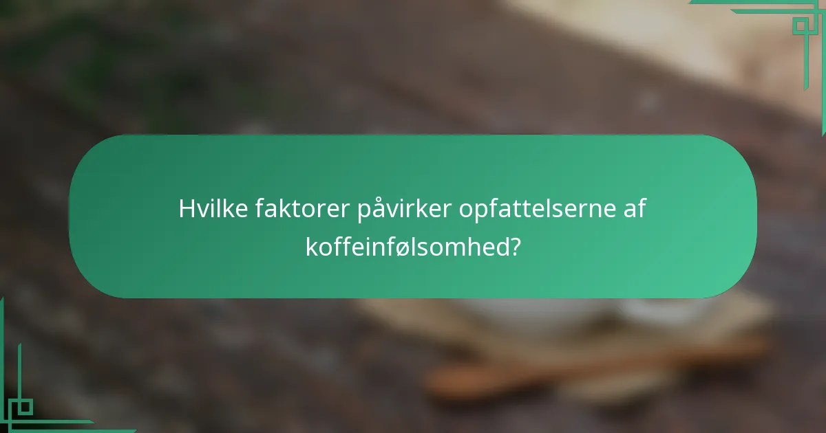 Hvilke faktorer påvirker opfattelserne af koffeinfølsomhed?