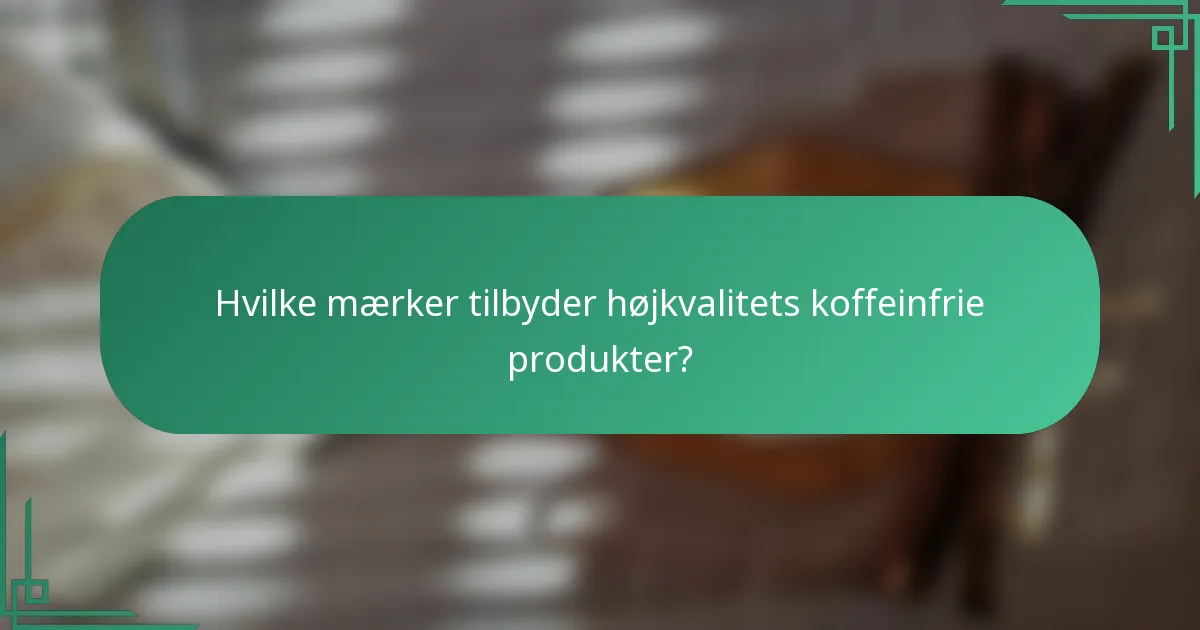 Hvilke mærker tilbyder højkvalitets koffeinfrie produkter?