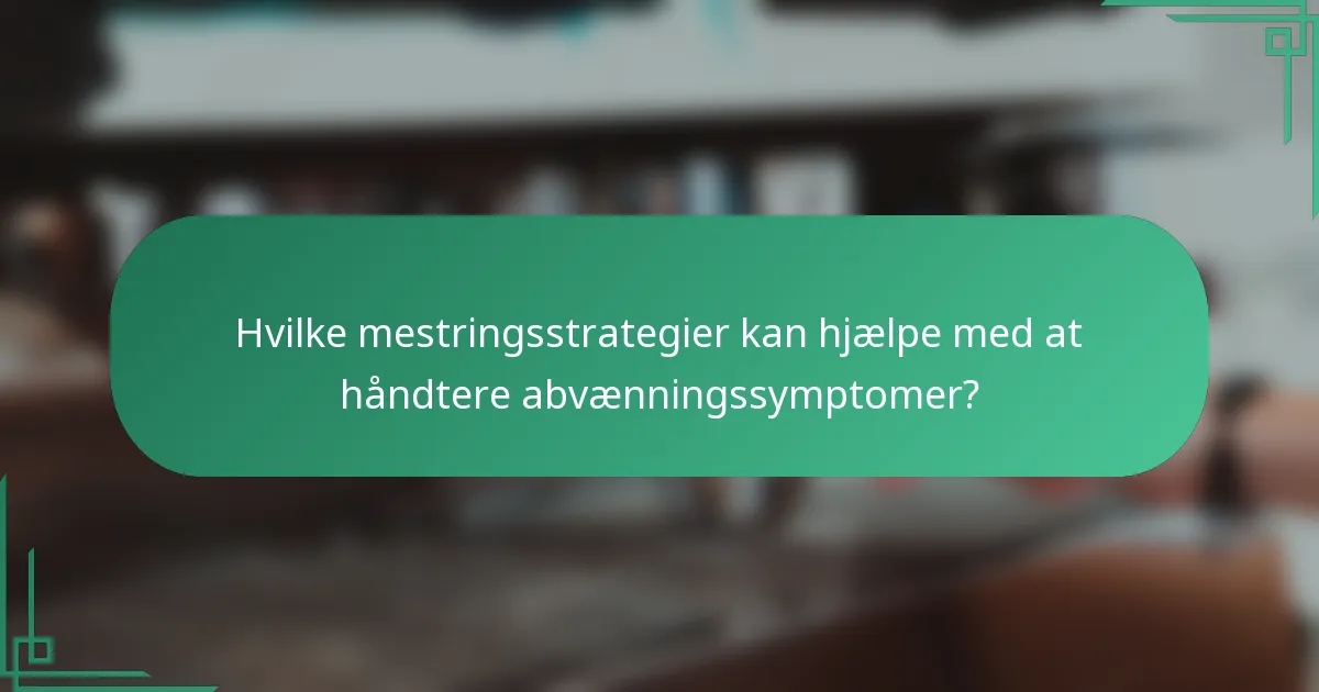 Hvilke mestringsstrategier kan hjælpe med at håndtere abvænningssymptomer?