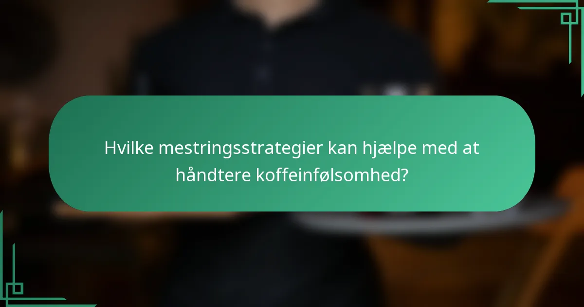 Hvilke mestringsstrategier kan hjælpe med at håndtere koffeinfølsomhed?