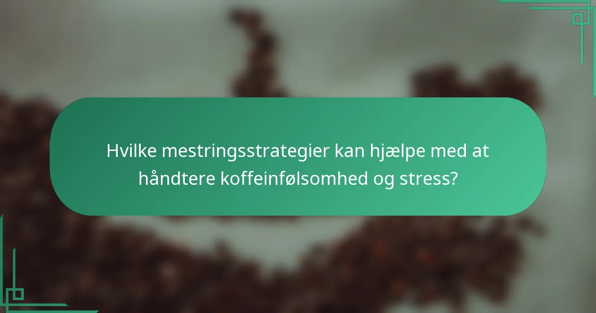 Hvilke mestringsstrategier kan hjælpe med at håndtere koffeinfølsomhed og stress?