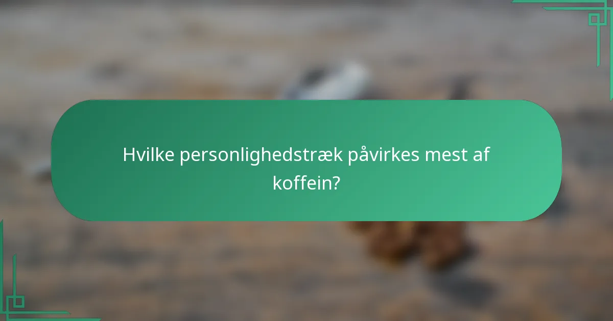 Hvilke personlighedstræk påvirkes mest af koffein?