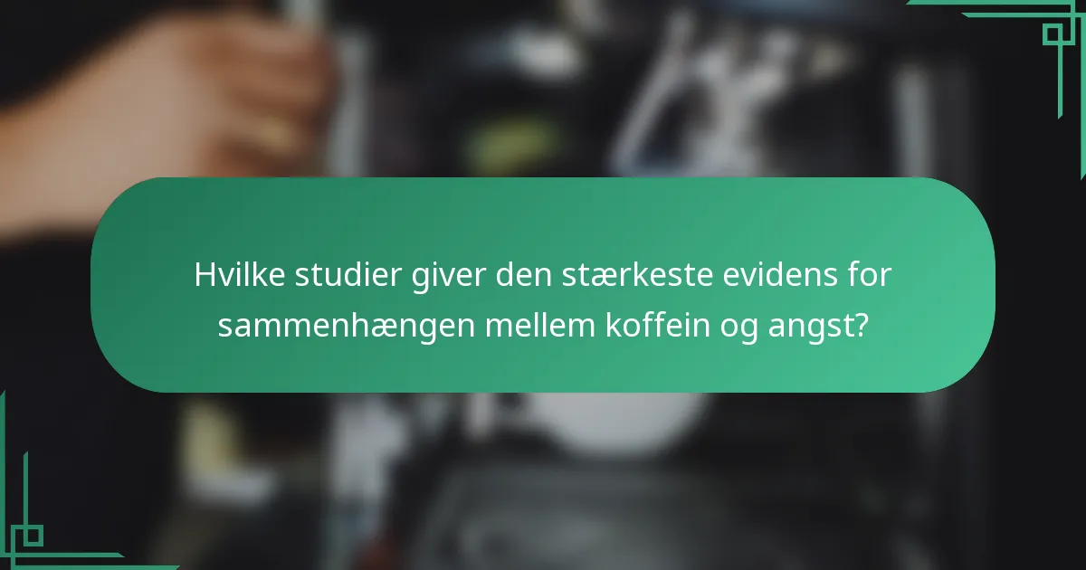 Hvilke studier giver den stærkeste evidens for sammenhængen mellem koffein og angst?