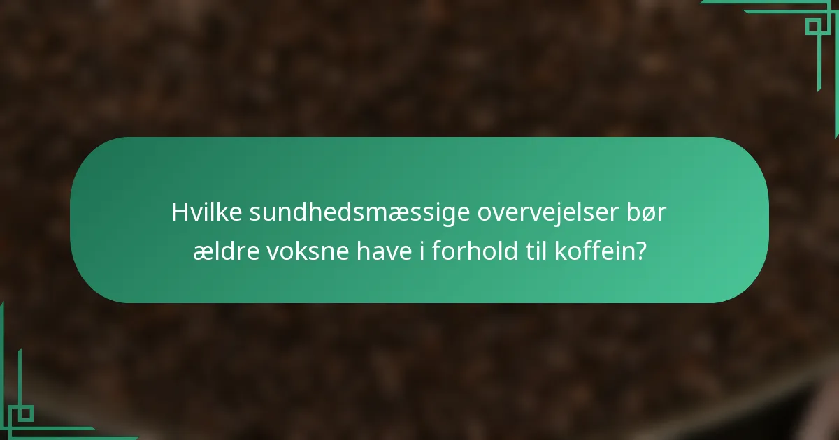 Hvilke sundhedsmæssige overvejelser bør ældre voksne have i forhold til koffein?