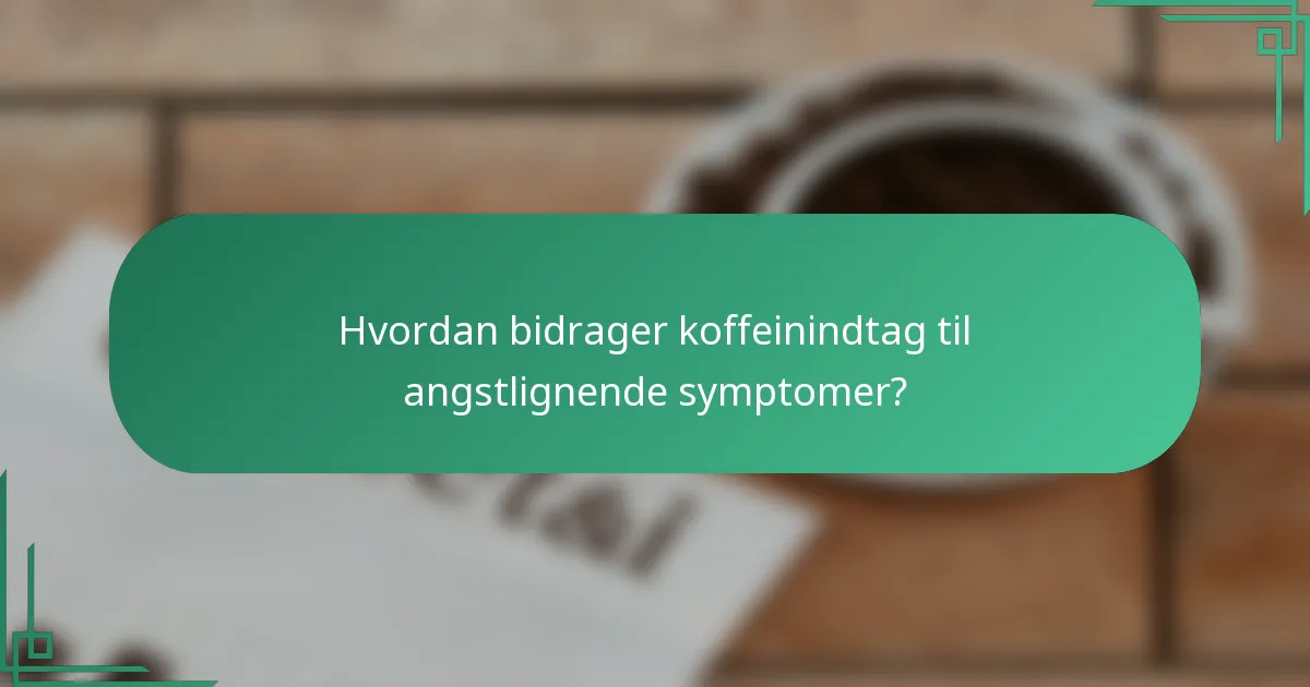 Hvordan bidrager koffeinindtag til angstlignende symptomer?