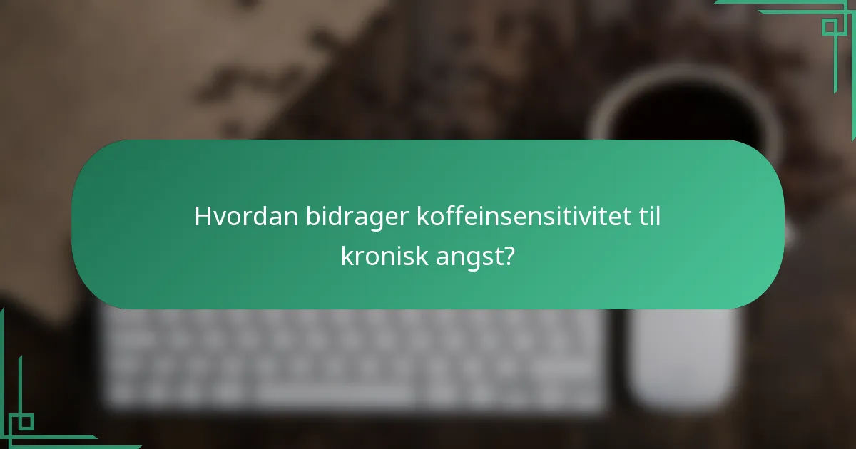 Hvordan bidrager koffeinsensitivitet til kronisk angst?