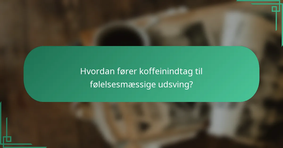 Hvordan fører koffeinindtag til følelsesmæssige udsving?