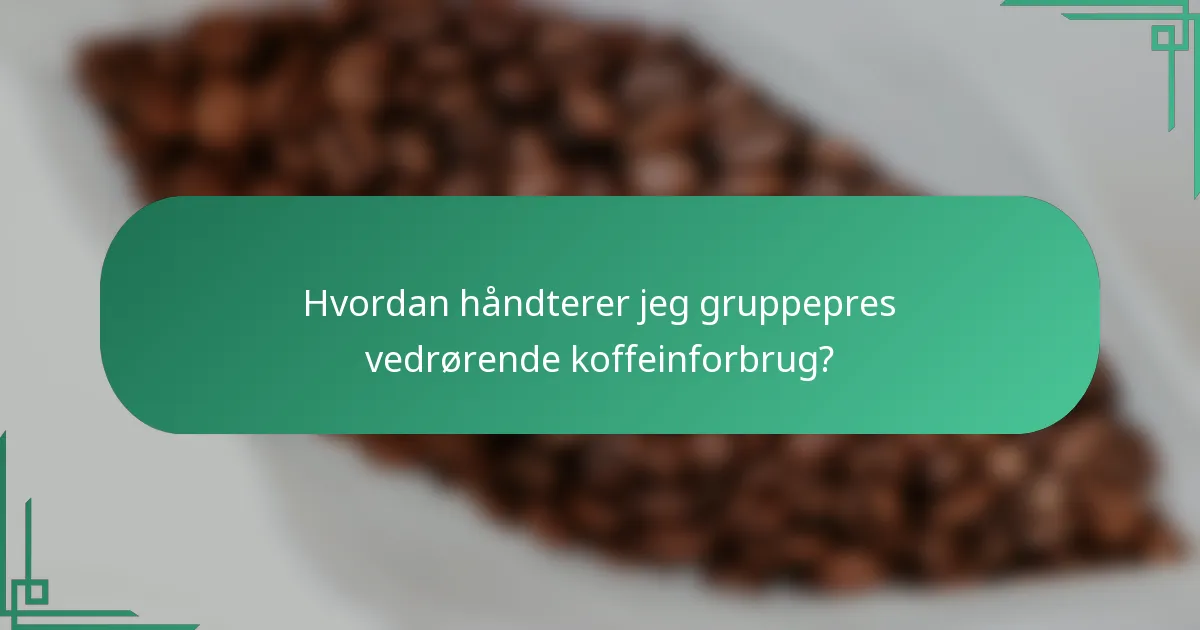 Hvordan håndterer jeg gruppepres vedrørende koffeinforbrug?