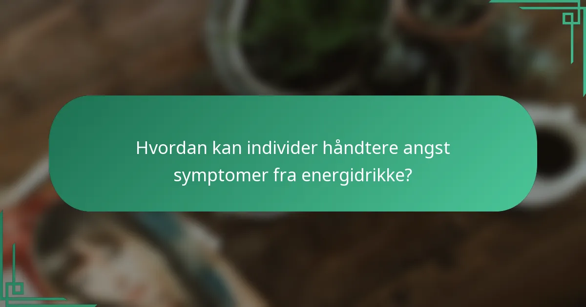 Hvordan kan individer håndtere angst symptomer fra energidrikke?