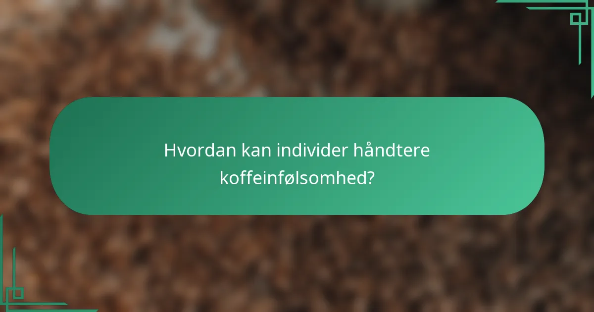Hvordan kan individer håndtere koffeinfølsomhed?