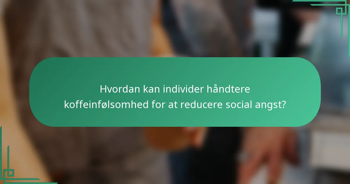 Hvordan kan individer håndtere koffeinfølsomhed for at reducere social angst?