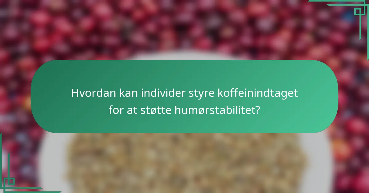 Hvordan kan individer styre koffeinindtaget for at støtte humørstabilitet?