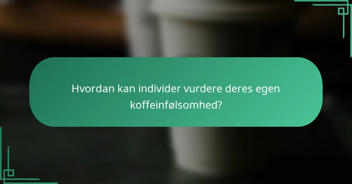 Hvordan kan individer vurdere deres egen koffeinfølsomhed?