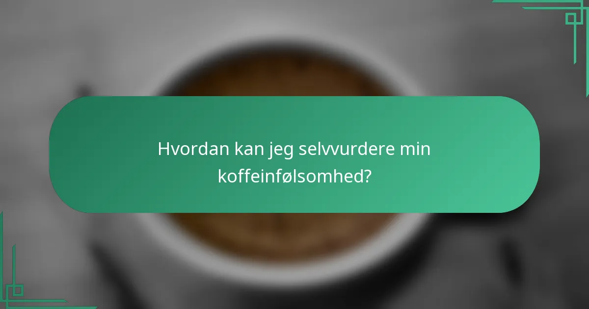 Hvordan kan jeg selvvurdere min koffeinfølsomhed?