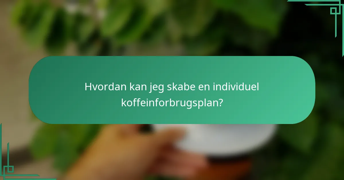 Hvordan kan jeg skabe en individuel koffeinforbrugsplan?