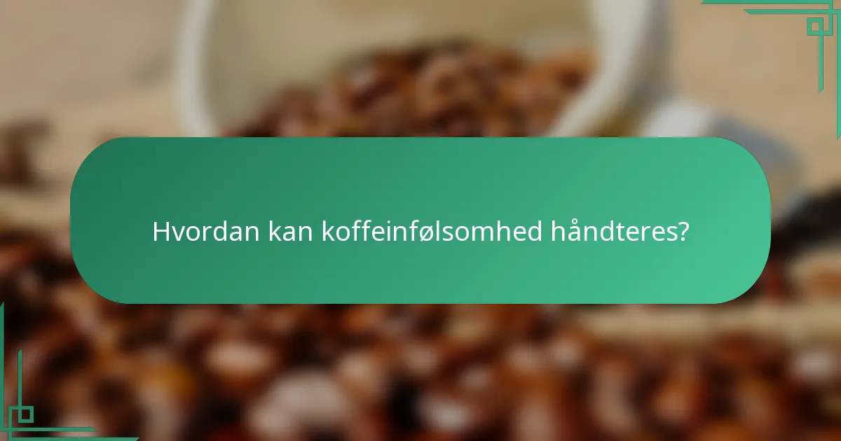 Hvordan kan koffeinfølsomhed håndteres?