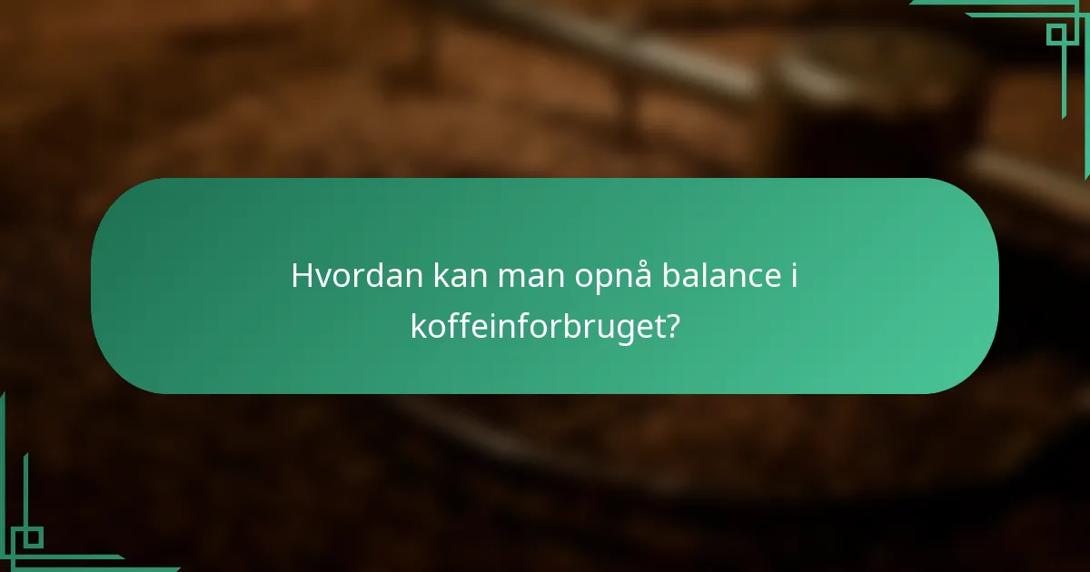 Hvordan kan man opnå balance i koffeinforbruget?