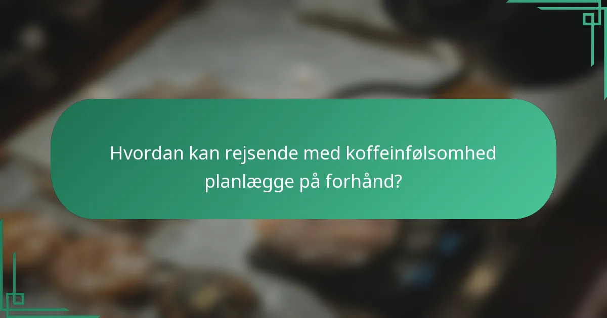 Hvordan kan rejsende med koffeinfølsomhed planlægge på forhånd?