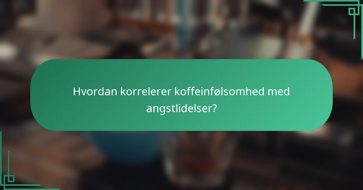 Hvordan korrelerer koffeinfølsomhed med angstlidelser?