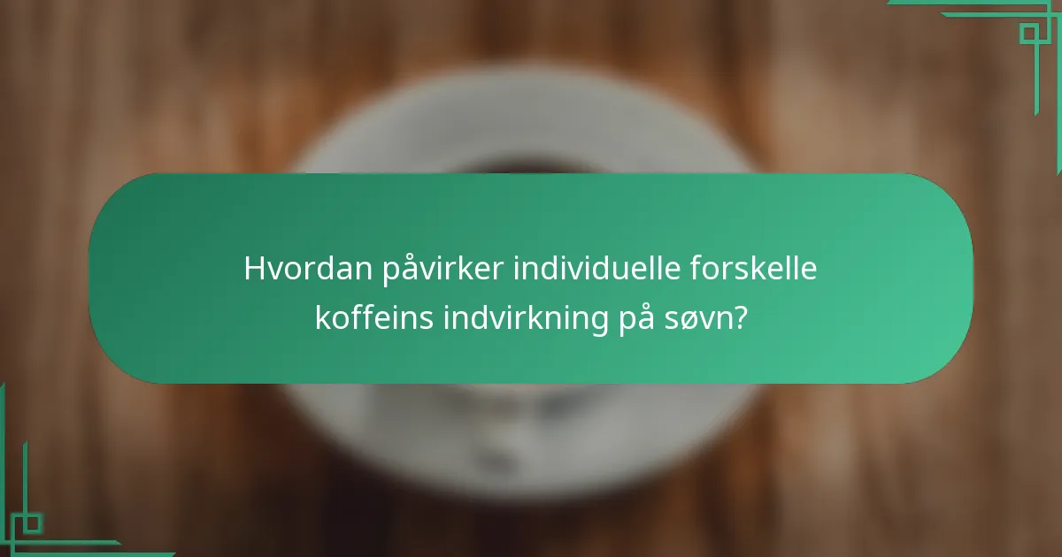 Hvordan påvirker individuelle forskelle koffeins indvirkning på søvn?