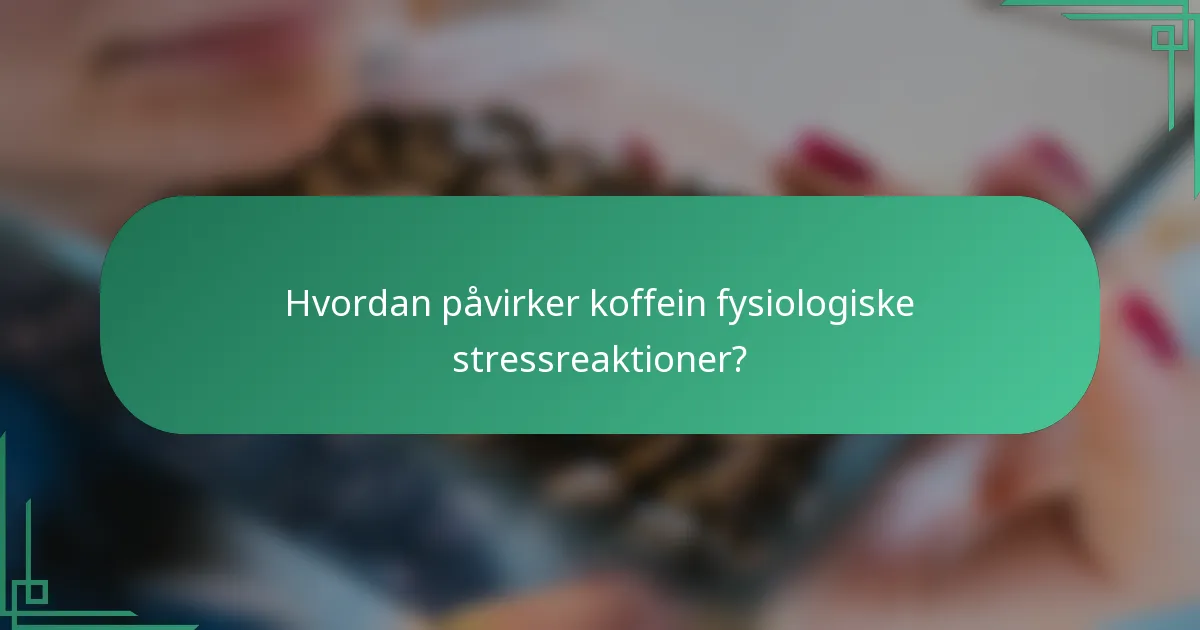 Hvordan påvirker koffein fysiologiske stressreaktioner?
