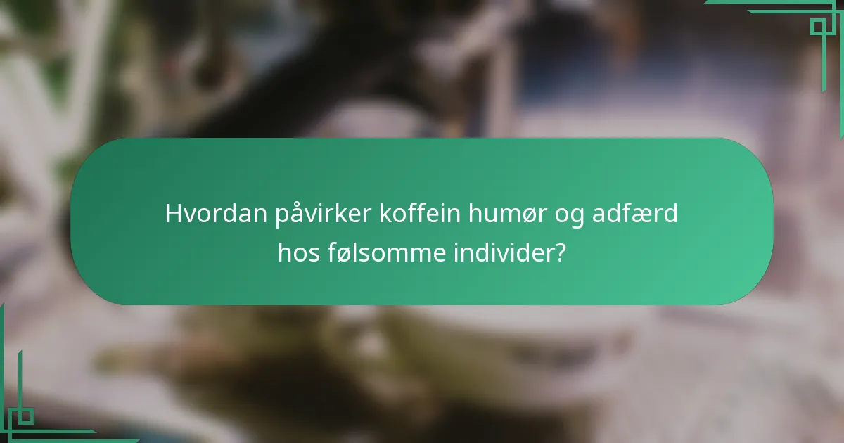 Hvordan påvirker koffein humør og adfærd hos følsomme individer?