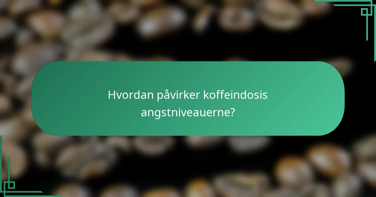 Hvordan påvirker koffeindosis angstniveauerne?
