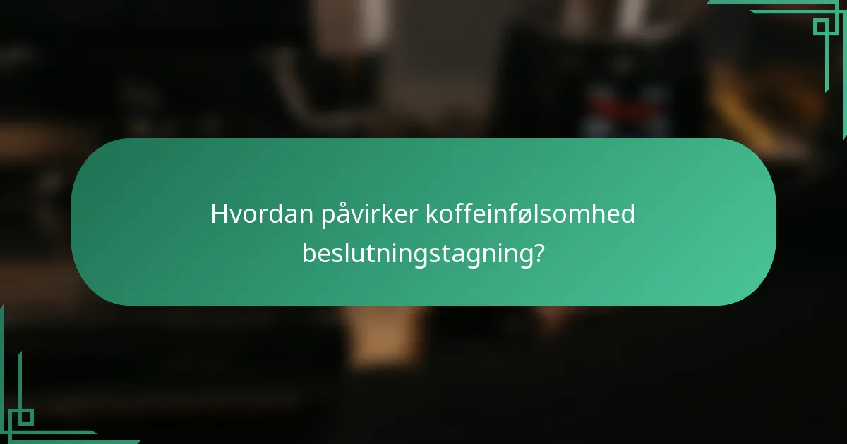 Hvordan påvirker koffeinfølsomhed beslutningstagning?